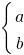 delim{lbrace}{matrix{2}{1}{{a}{b}}}{~}