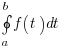 oint{a}{b}{f(t)dt}